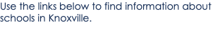 Use the links below to find information about schools in Knoxville.